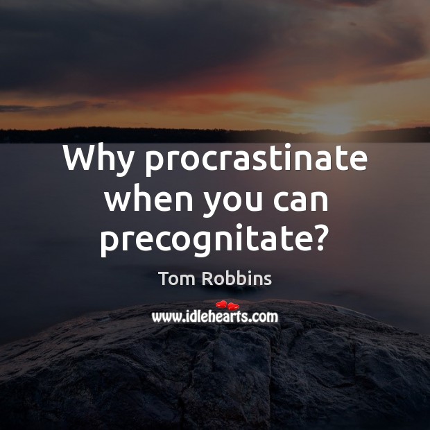 Why procrastinate when you can precognitate? Image