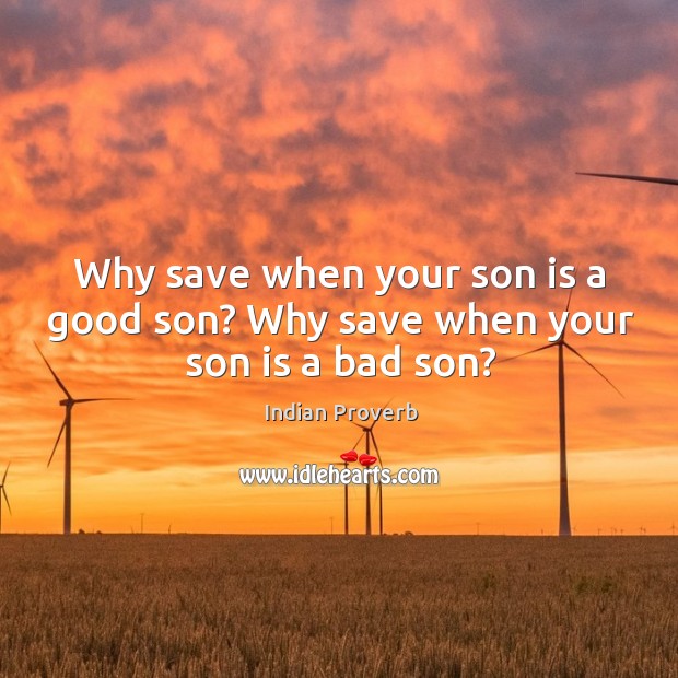 Why save when your son is a good son? why save when your son is a bad son? Indian Proverbs Image