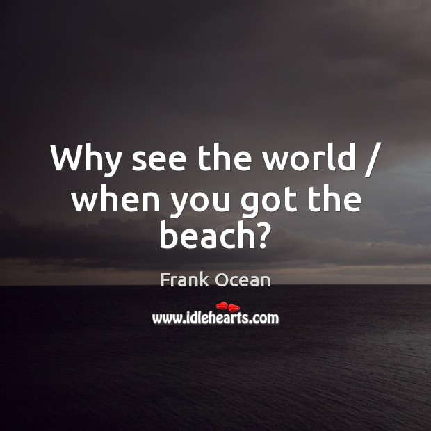 Why see the world / when you got the beach? Image