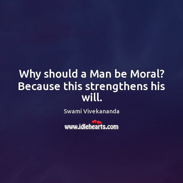 Why should a Man be Moral? Because this strengthens his will. Swami Vivekananda Picture Quote
