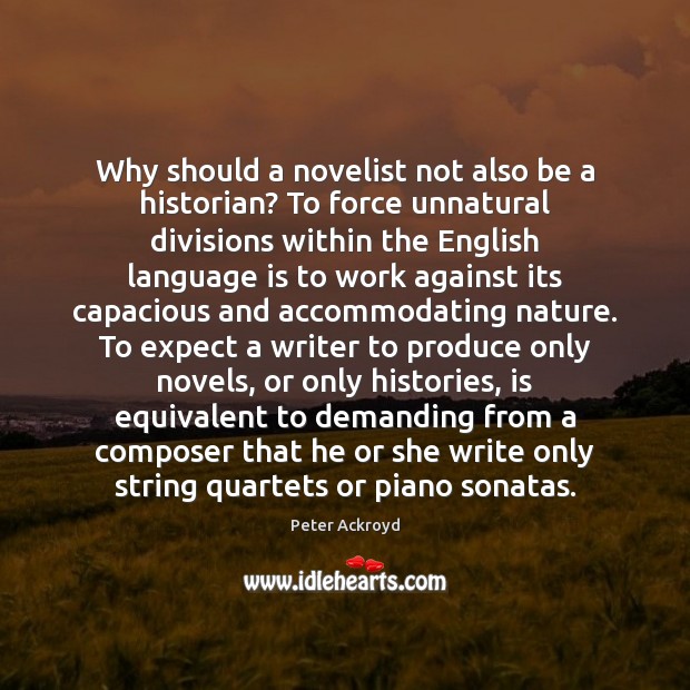 Why should a novelist not also be a historian? To force unnatural Peter Ackroyd Picture Quote