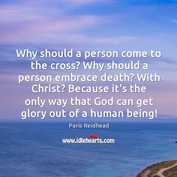 Why should a person come to the cross? Why should a person Paris Reidhead Picture Quote