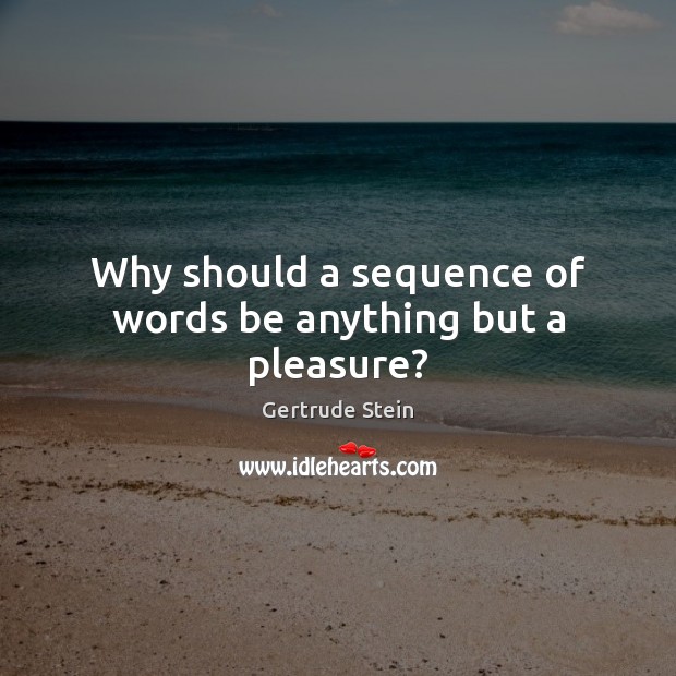 Why should a sequence of words be anything but a pleasure? Image