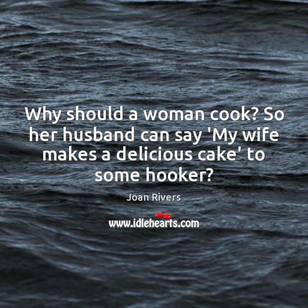 Why should a woman cook? So her husband can say ‘My wife Joan Rivers Picture Quote