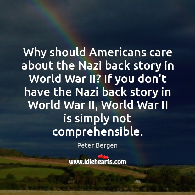 Why should Americans care about the Nazi back story in World War Peter Bergen Picture Quote