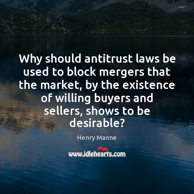Why should antitrust laws be used to block mergers that the market, Henry Manne Picture Quote