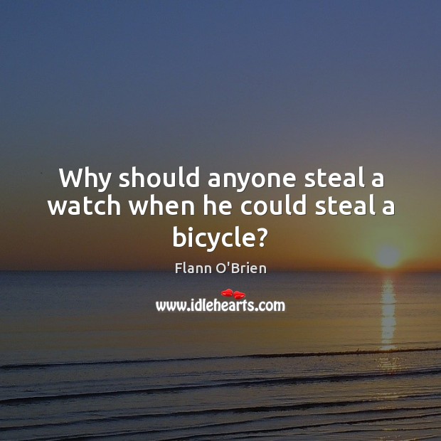Why should anyone steal a watch when he could steal a bicycle? Image