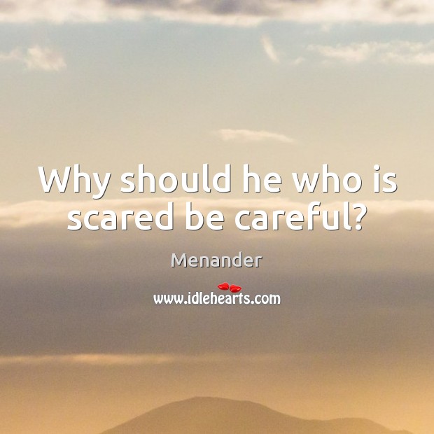 Why should he who is scared be careful? Menander Picture Quote