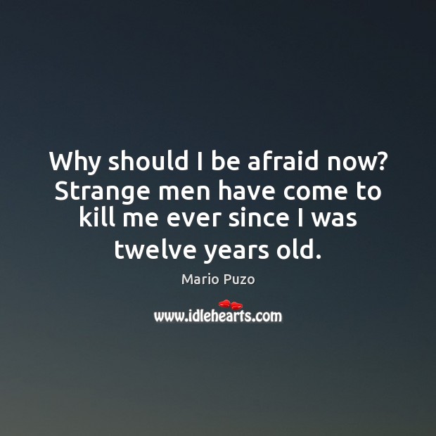 Why should I be afraid now? Strange men have come to kill Mario Puzo Picture Quote