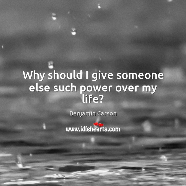 Why should I give someone else such power over my life? Image