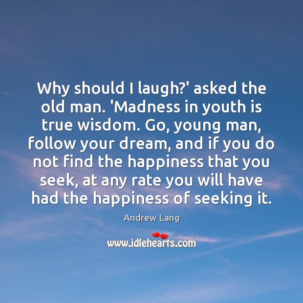 Why should I laugh?’ asked the old man. ‘Madness in youth Image