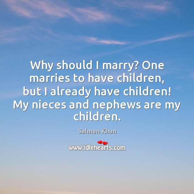 Why should I marry? One marries to have children, but I already Salman Khan Picture Quote