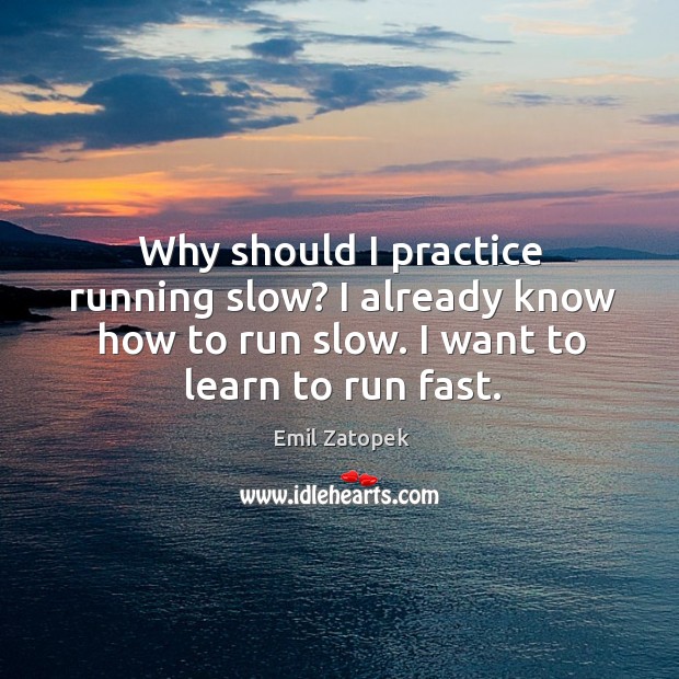 Why should I practice running slow? I already know how to run slow. I want to learn to run fast. Image