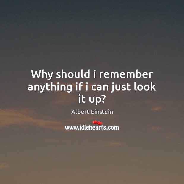 Why should i remember anything if i can just look it up? Image