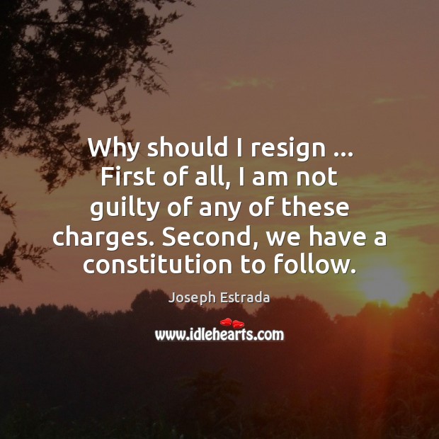 Why should I resign … First of all, I am not guilty of Joseph Estrada Picture Quote