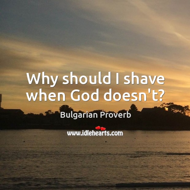 Why should I shave when God doesn’t? Bulgarian Proverbs Image