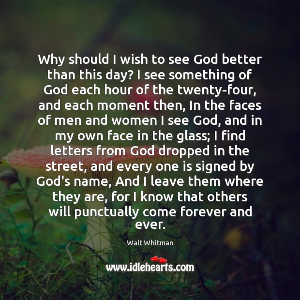 Why should I wish to see God better than this day? I Walt Whitman Picture Quote