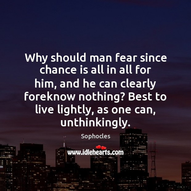 Why should man fear since chance is all in all for him, Chance Quotes Image