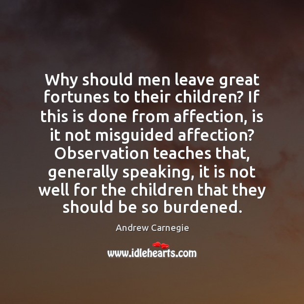 Why should men leave great fortunes to their children? If this is Andrew Carnegie Picture Quote