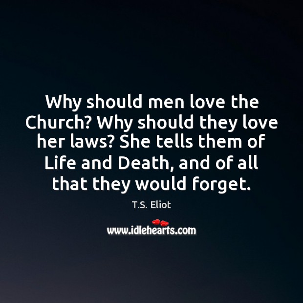 Why should men love the Church? Why should they love her laws? T.S. Eliot Picture Quote