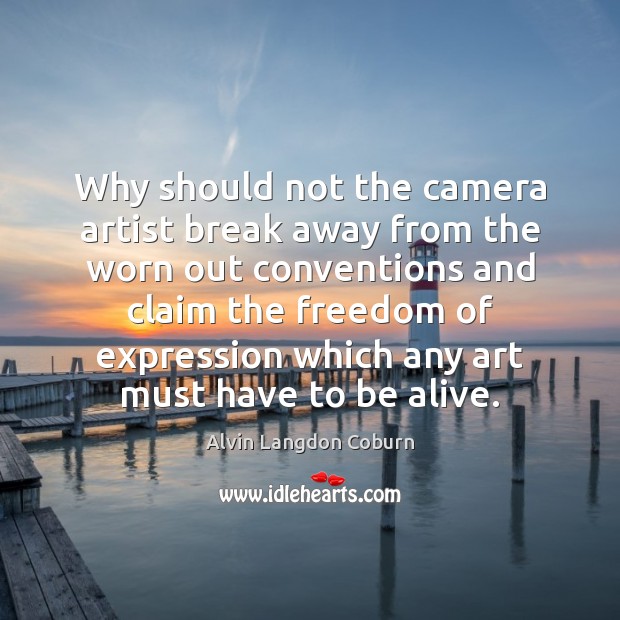 Why should not the camera artist break away from the worn out Alvin Langdon Coburn Picture Quote