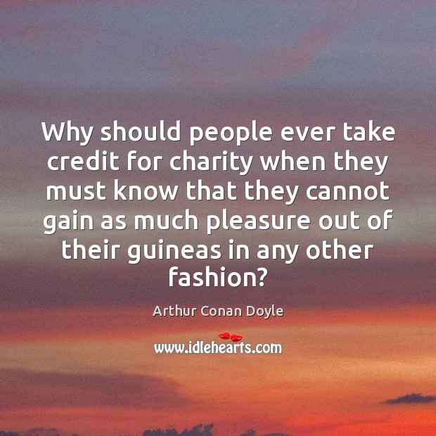 Why should people ever take credit for charity when they must know Image