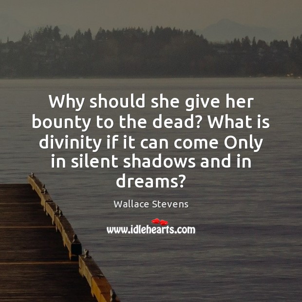 Why should she give her bounty to the dead? What is divinity Wallace Stevens Picture Quote