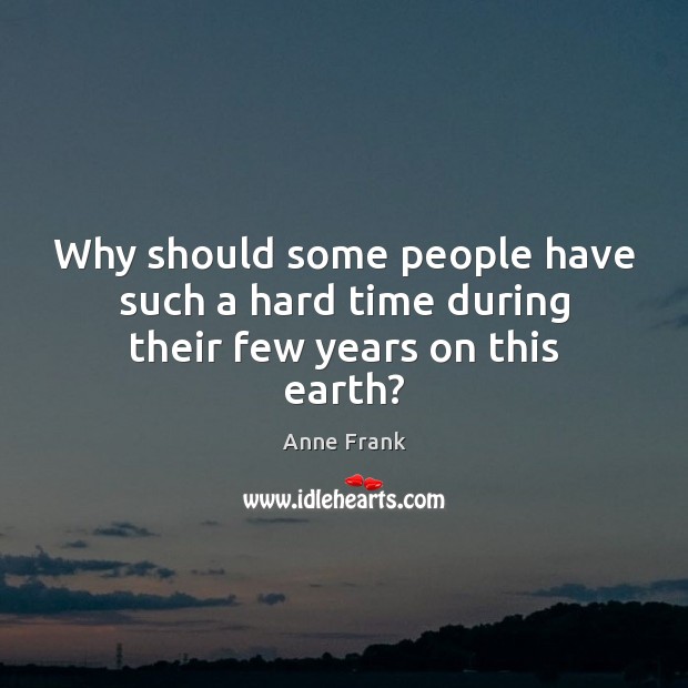Why should some people have such a hard time during their few years on this earth? Image