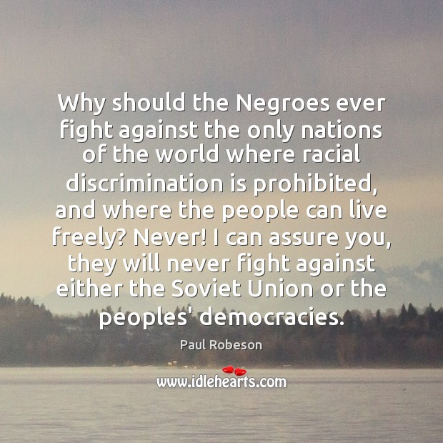 Why should the Negroes ever fight against the only nations of the Paul Robeson Picture Quote