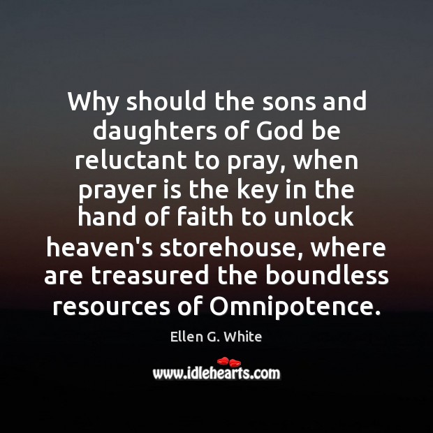 Why should the sons and daughters of God be reluctant to pray, Ellen G. White Picture Quote