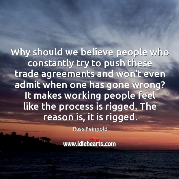 Why should we believe people who constantly try to push these trade Russ Feingold Picture Quote