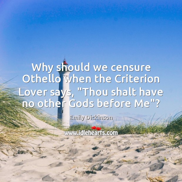 Why should we censure Othello when the Criterion Lover says, “Thou shalt 
