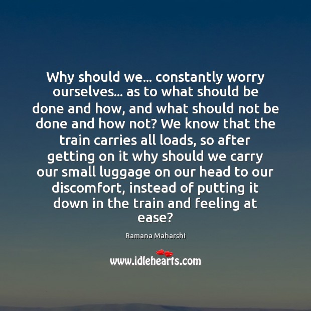 Why should we… constantly worry ourselves… as to what should be done Image