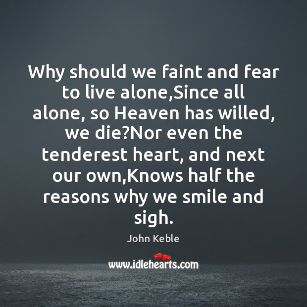 Why should we faint and fear to live alone,Since all alone, John Keble Picture Quote