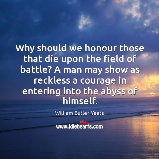 Why should we honour those that die upon the field of battle? William Butler Yeats Picture Quote