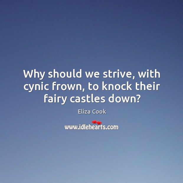 Why should we strive, with cynic frown, to knock their fairy castles down? Eliza Cook Picture Quote