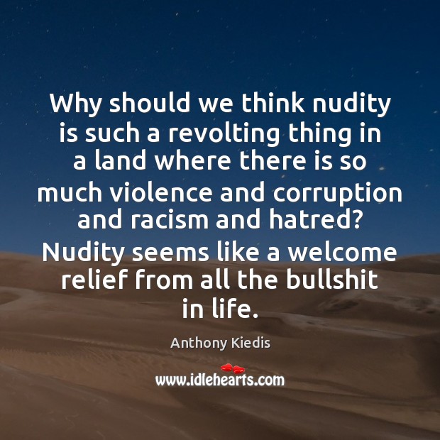 Why should we think nudity is such a revolting thing in a Anthony Kiedis Picture Quote