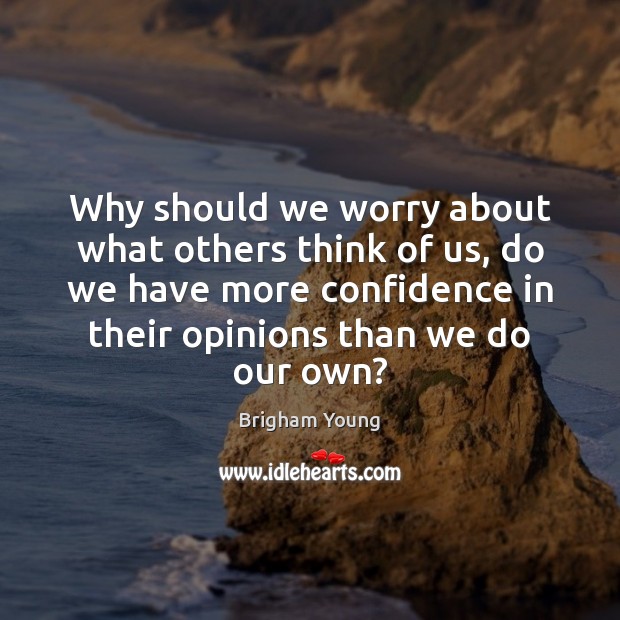 Why should we worry about what others think of us, do we Brigham Young Picture Quote