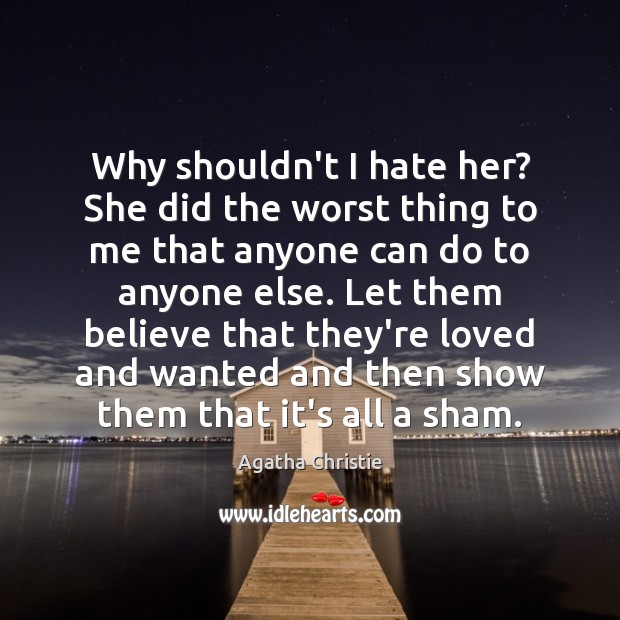 Why shouldn’t I hate her? She did the worst thing to me Agatha Christie Picture Quote