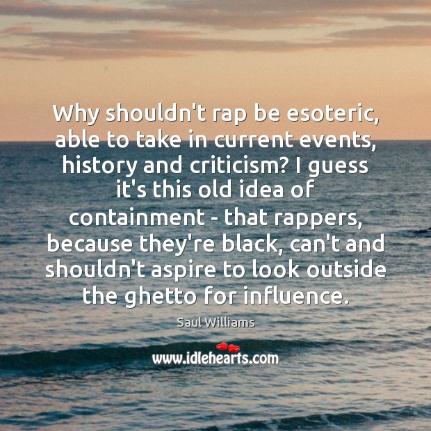 Why shouldn’t rap be esoteric, able to take in current events, history 