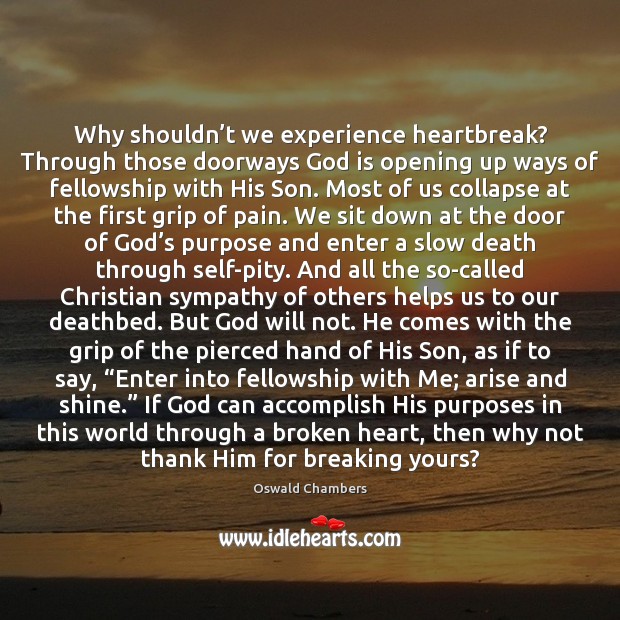 Why shouldn’t we experience heartbreak? Through those doorways God is opening Oswald Chambers Picture Quote