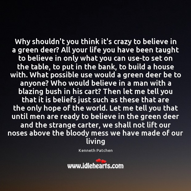 Why shouldn’t you think it’s crazy to believe in a green deer? Kenneth Patchen Picture Quote