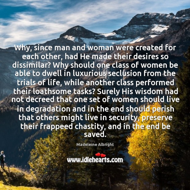 Why, since man and woman were created for each other, had He Madeleine Albright Picture Quote