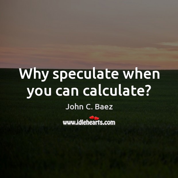 Why speculate when you can calculate? Image