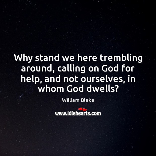 Why stand we here trembling around, calling on God for help, and William Blake Picture Quote