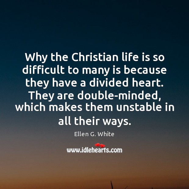 Why the Christian life is so difficult to many is because they Ellen G. White Picture Quote