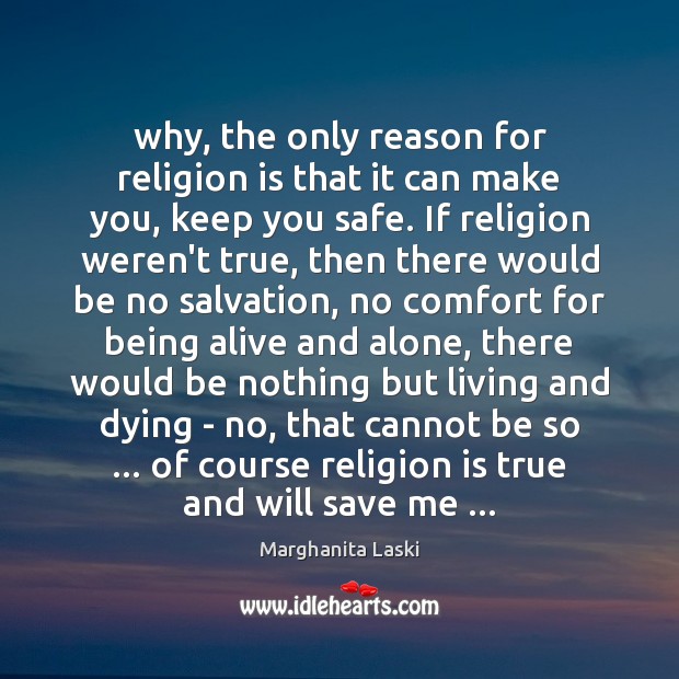 Why, the only reason for religion is that it can make you, Religion Quotes Image