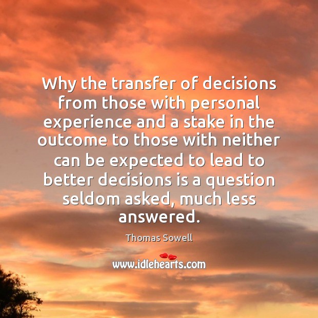 Why the transfer of decisions from those with personal experience and a Thomas Sowell Picture Quote