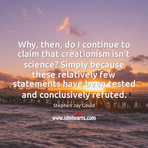 Why, then, do I continue to claim that creationism isn’t science? Simply Stephen Jay Gould Picture Quote