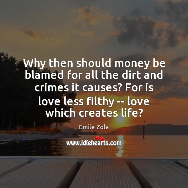 Why then should money be blamed for all the dirt and crimes Emile Zola Picture Quote